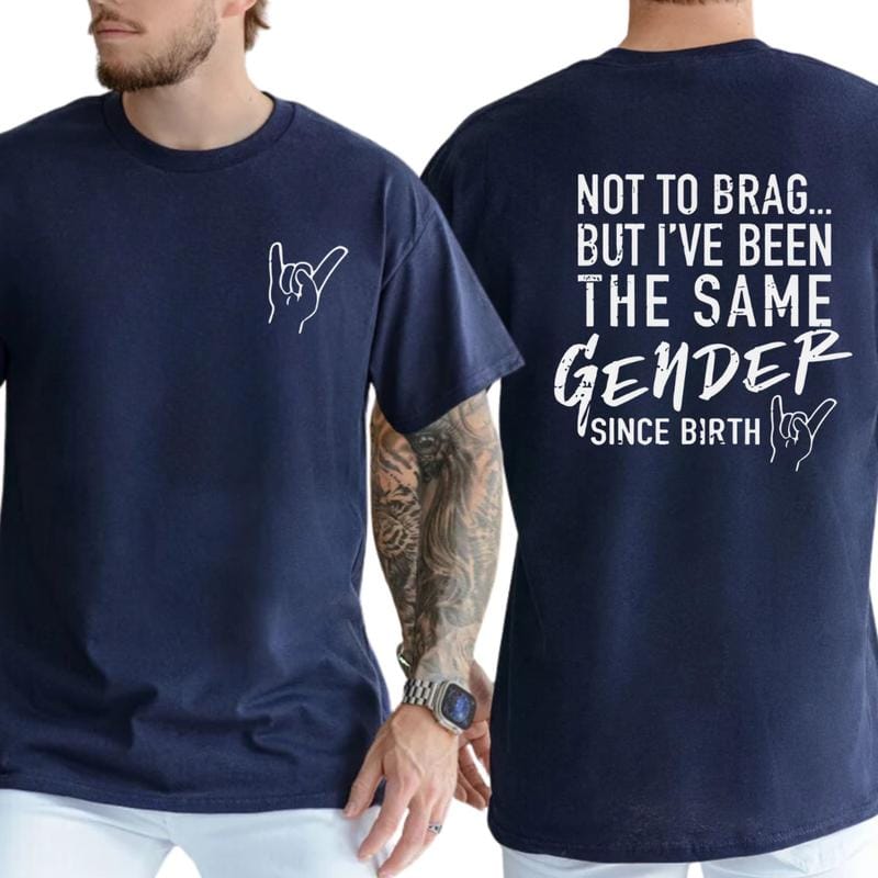Not To Brag But I've Been The Same Gender Since Birth T-shirt, Unisex Graphic Tee, Menswear, Breathable Cotton, Trendy Shirt, Men Gifts