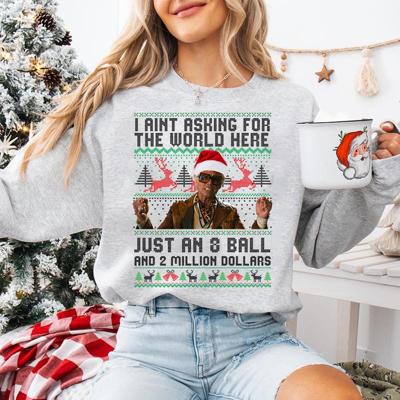 Funny The Righteous Gemstones Christmas Sweatshirt, I Ain’t Asking For The World Here Just An 8 Ball And 2 Million Dollars , Ugly Christmas Sweatshirt ,Holiday Gift for Men and Women