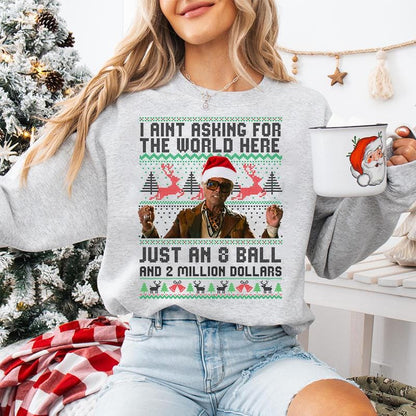 Funny The Righteous Gemstones Christmas Sweatshirt, I Ain’t Asking For The World Here Just An 8 Ball And 2 Million Dollars , Ugly Christmas Sweatshirt ,Holiday Gift for Men and Women