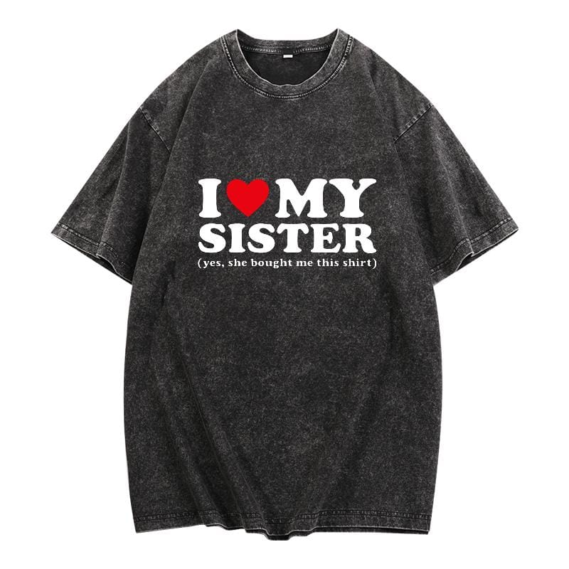 I Love My Sister Yes She Bought Me This Shirt T-Shirt Unisex T-Shirt for Men, Women, Trending Shirt, Viral Shirt, I Love Shirt, I Hear T Shirt