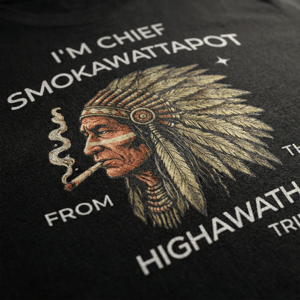 I'M CHIEF SMOKAWATTAPOT FROM THE HIGHAWATA TRIBE Funny T Shirt