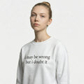 I May Be Wrong But I Doubt It Sweatshirt/T-Shirt