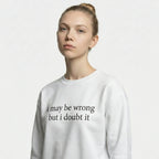 I May Be Wrong But I Doubt It Sweatshirt/T-Shirt