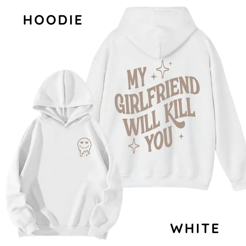 My Girlfriend or boyfriend Will Kill You Hoodie/ T-Shirt, Unisex Shirt, Hot Trend, For Men and women, Gift For Him, For BoyFriend and girlfriend