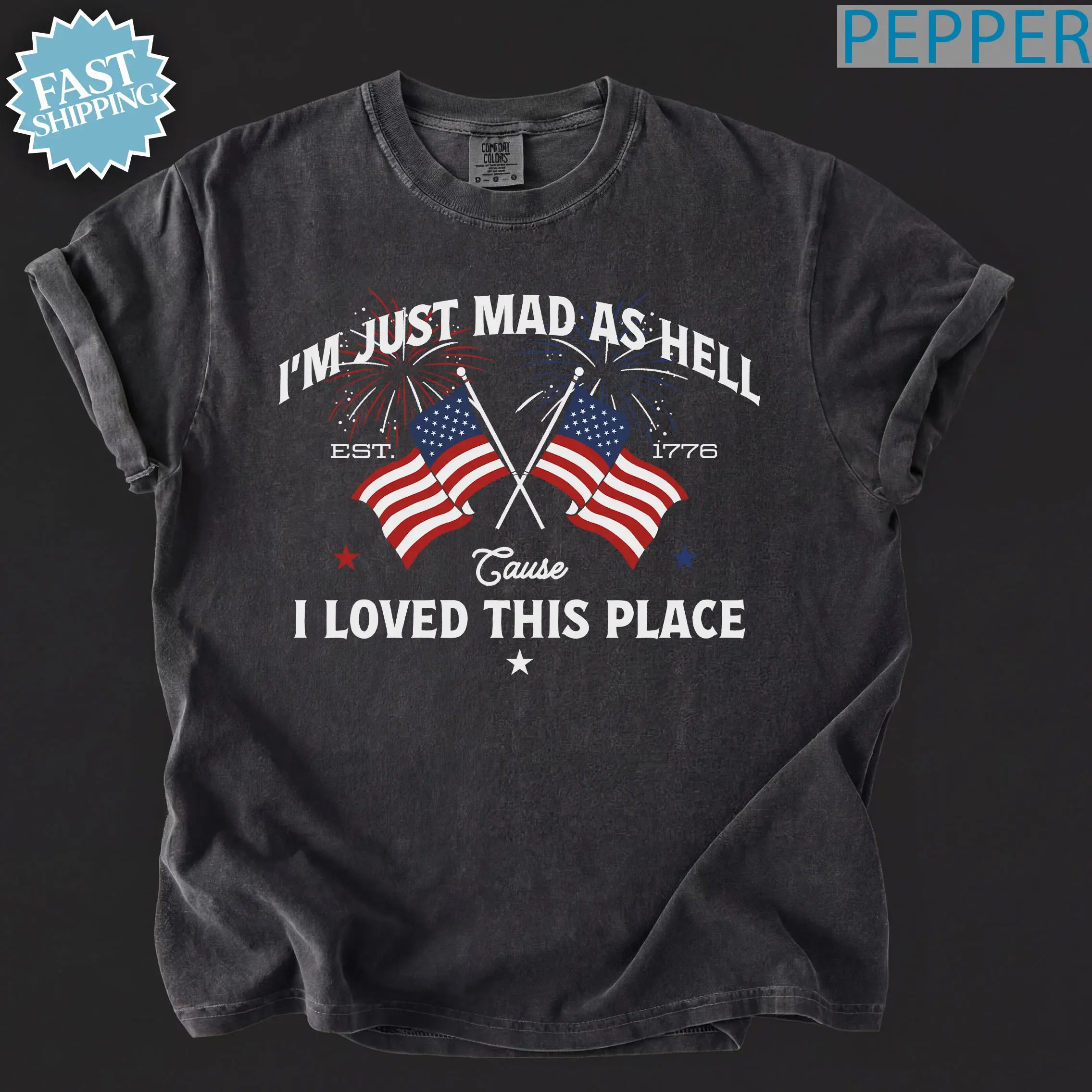 I’m Just Mad As Hell Est. 1776 Cause I Loved This Place T Shirt, Red White Blue Shirt, Patriotic Shirt, Independence Day