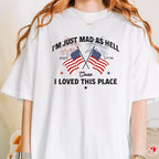 I’m Just Mad As Hell Est. 1776 Cause I Loved This Place T Shirt, Red White Blue Shirt, Patriotic Shirt, Independence Day