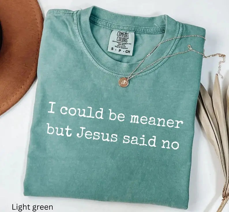 Comfort Colors I Could Be Meaner But Jesus Said No TShirt, Funny Sarcastic Christian T-Shirt, Faith Tshirt, Religious Tee, Funny Humor T-Shirt