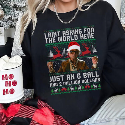 Funny The Righteous Gemstones Christmas Sweatshirt, I Ain’t Asking For The World Here Just An 8 Ball And 2 Million Dollars , Ugly Christmas Sweatshirt ,Holiday Gift for Men and Women