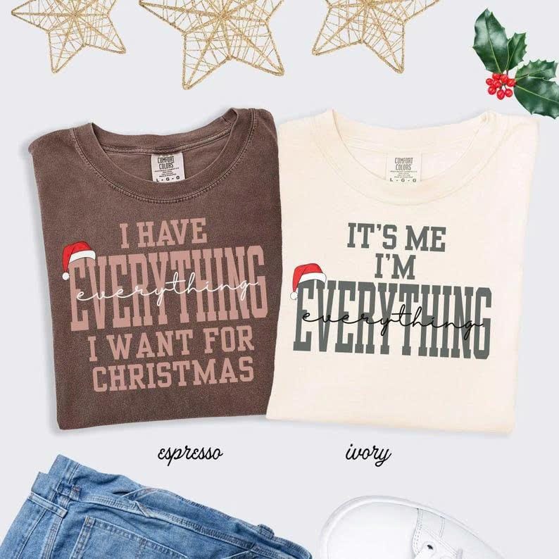 Comfort Colors I Have Everything I Want For Christmas TShirt, Funny Christmas Matching Tee Christmas Couple T-Shirt Xmas Party Matching Xmas