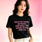 Sorry For Being So Funny And Sexy, Idk What's Wrong With Me Shirt, Joke Tee, Gift Shirt, Funny Meme T-Shirt