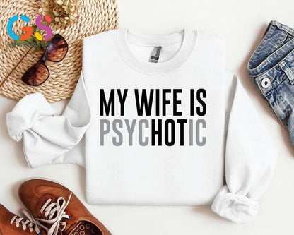 My Wife Is Psychotic Sweatshirt, Funny Husband Gift, Humor Men’s Sweater, Anniversary Gift for Him, Valentine’s Day Hoodie