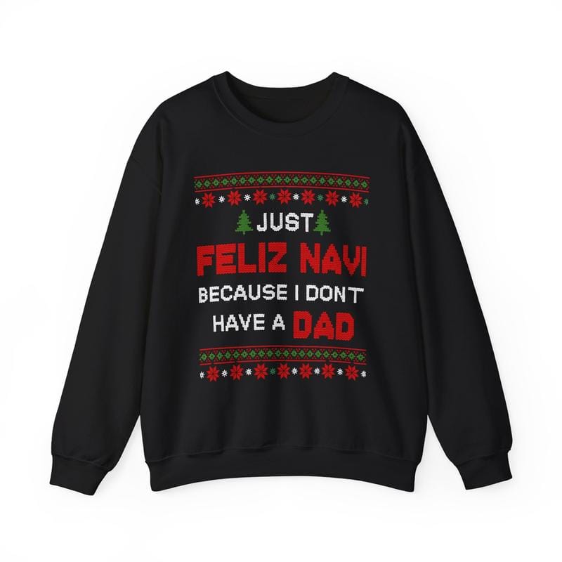 Just Feliz Navi Because I Don't Have a Dad Unisex Heavy Blend™ Crewneck Sweatshirt - Christmas - Ugly Sweater - Snow - Christmas Tree - Gift for Men and Women