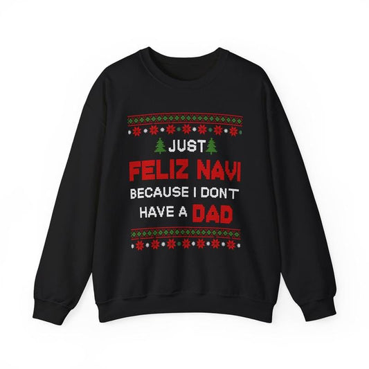 Just Feliz Navi Because I Don't Have a Dad Unisex Heavy Blend™ Crewneck Sweatshirt - Christmas - Ugly Sweater - Snow - Christmas Tree - Gift for Men and Women