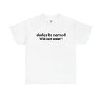 Dudes Be Named Will But Won't Shirt - Funny Will T Shirt, Unisex Cotton Tee