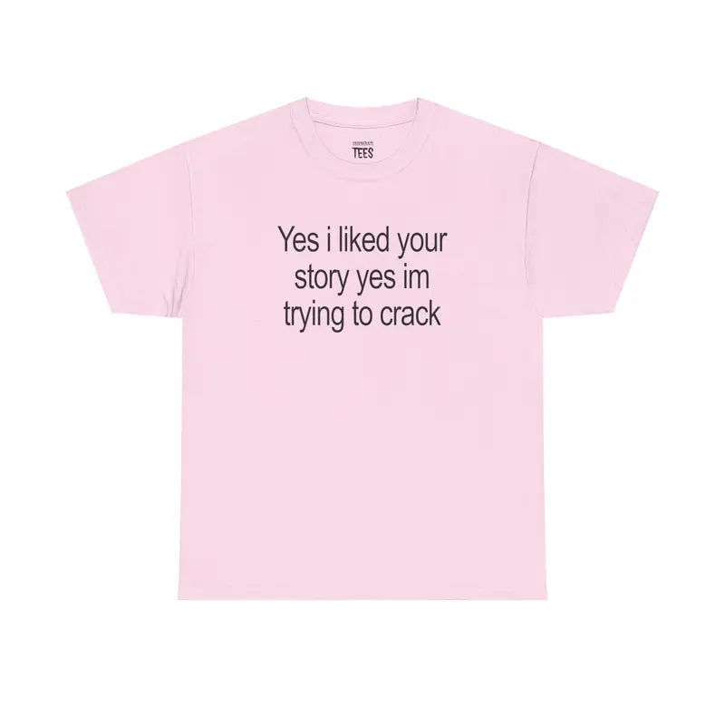 Yes I Liked Your Story Shirt - Funny Meme Tee, Unisex Cotton Tshirt
