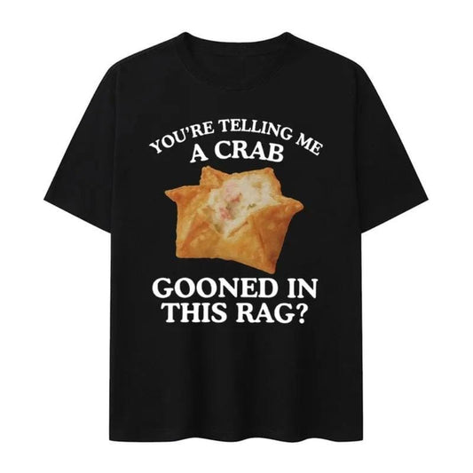 You're Telling Me A Crab Gooned in This Rag Meme Graphics Print Short Sleeve T Shirts Rangoon Funny Gooning Crewneck Casual Tops