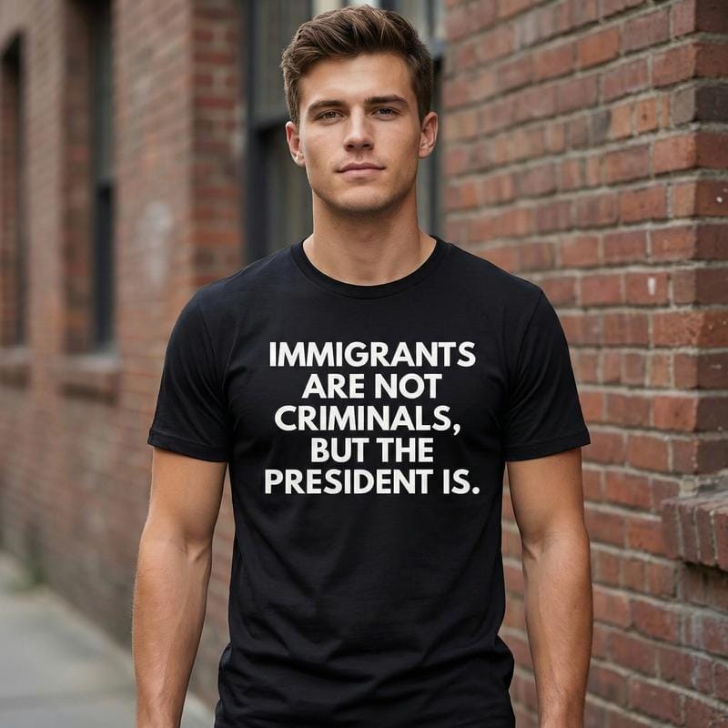 Statement Political T-Shirt: “Immigrants Are Not Criminals, But The President Is” | Men‘s Classic Cotton Crewneck, Bold Graphic Tee for Everyday Wear