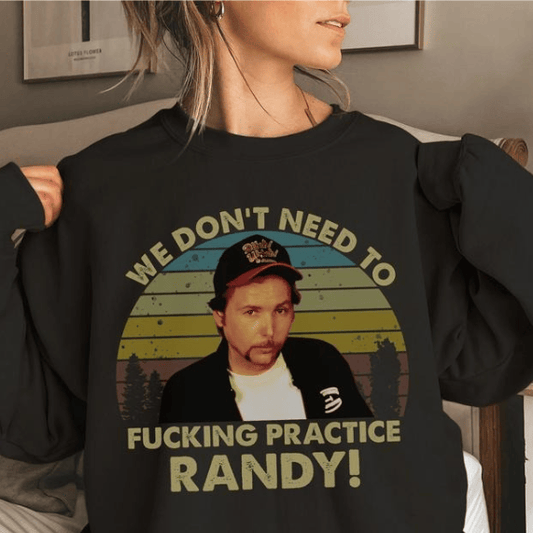 We Don't Need To  F4cking Practice Randy T-shirt, Fashion Cotton, Full Colors, Full Sizes, For Men, For Women.